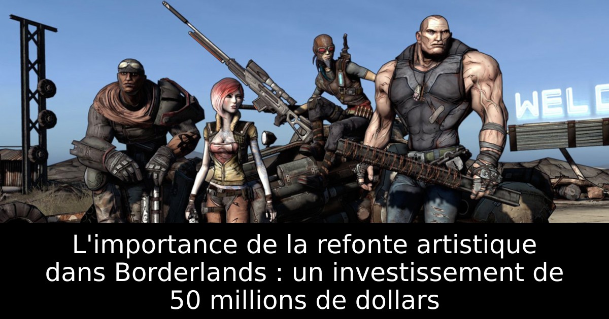 L'importance de la refonte artistique dans Borderlands : un investissement de 50 millions de dollars