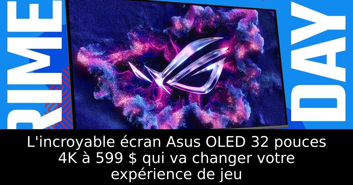 L'incroyable écran Asus OLED 32 pouces 4K à 599 $ qui va changer votre expérience de jeu