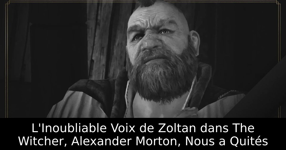 L'Inoubliable Voix de Zoltan dans The Witcher, Alexander Morton, Nous a Quités
