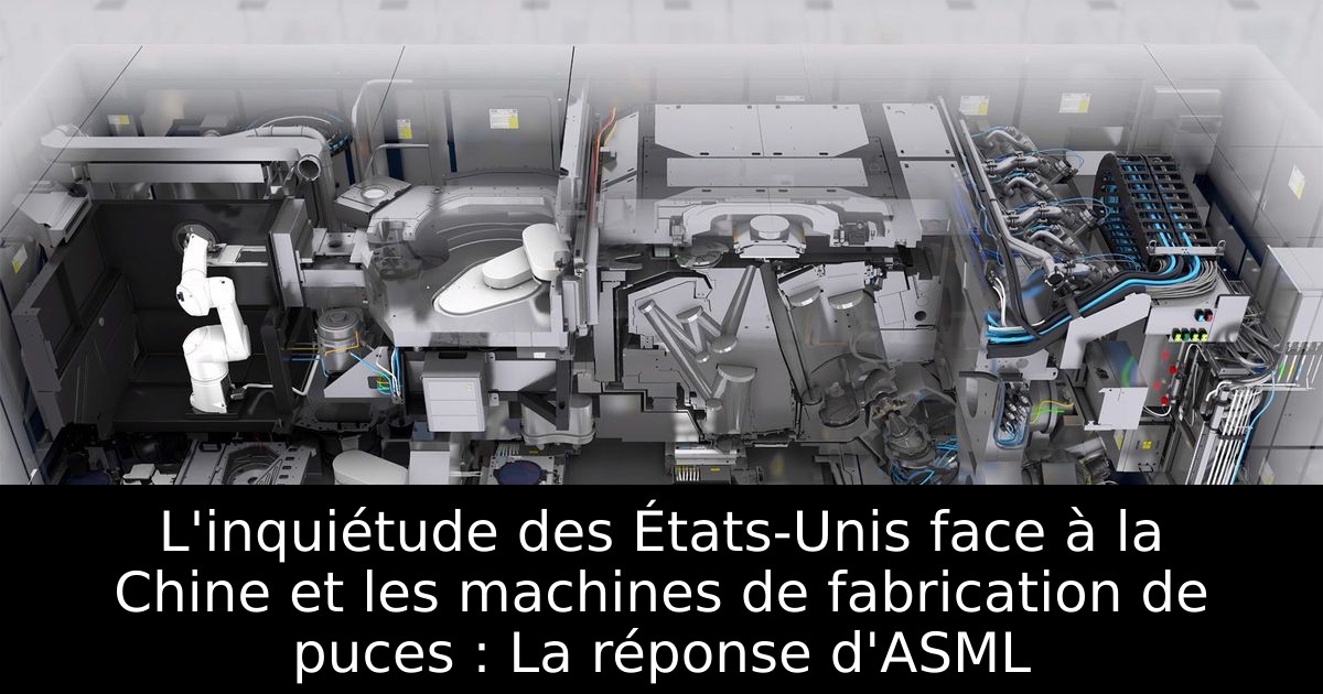 L'inquiétude des États-Unis face à la Chine et les machines de fabrication de puces : La réponse d'ASML