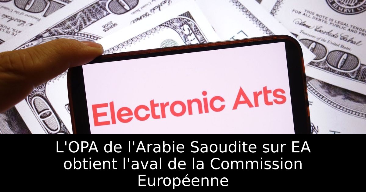 L'OPA de l'Arabie Saoudite sur EA obtient l'aval de la Commission Européenne