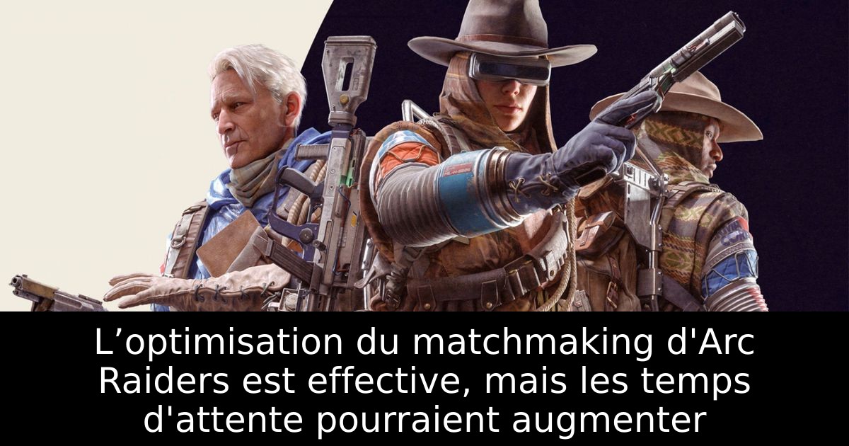 L’optimisation du matchmaking d'Arc Raiders est effective, mais les temps d'attente pourraient augmenter