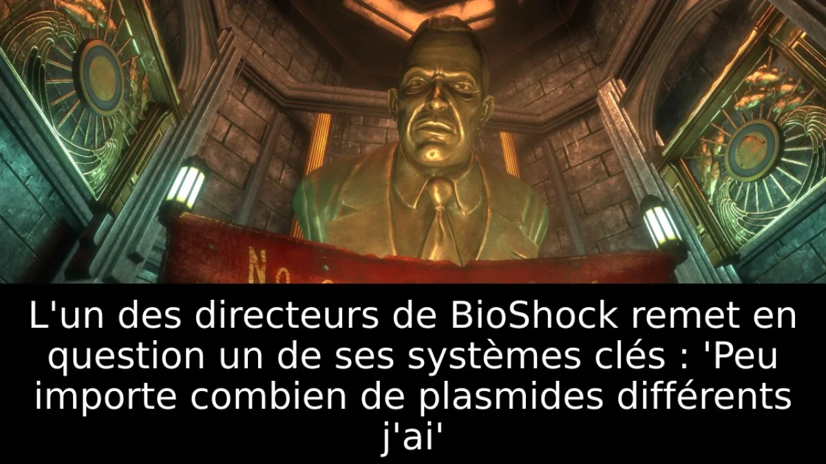 L'un des directeurs de BioShock remet en question un de ses systèmes clés : 'Peu importe combien de plasmides différents j'ai'