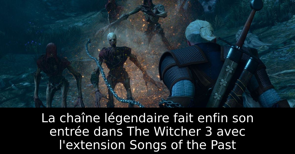 La chaîne légendaire fait enfin son entrée dans The Witcher 3 avec l'extension Songs of the Past