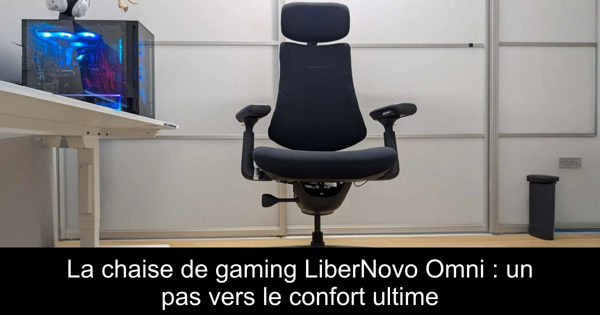 La chaise de gaming LiberNovo Omni : un pas vers le confort ultime