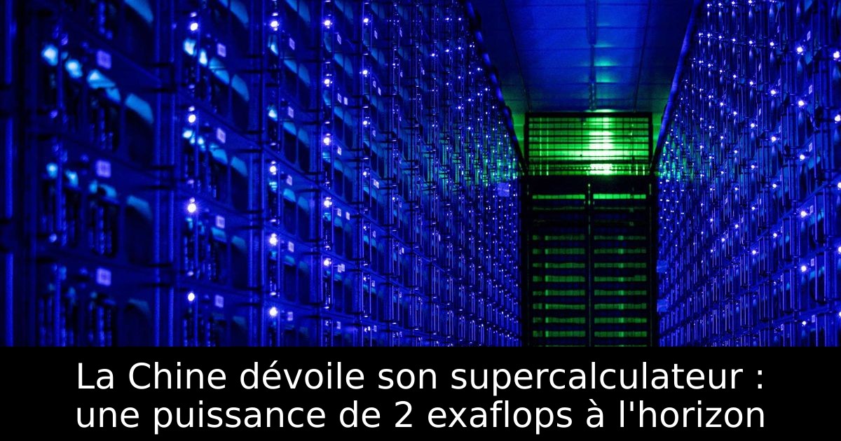La Chine dévoile son supercalculateur : une puissance de 2 exaflops à l'horizon