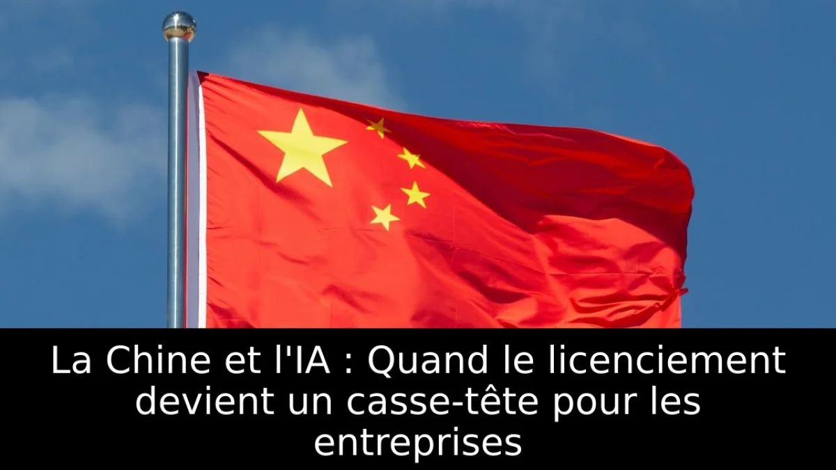 La Chine et l'IA : Quand le licenciement devient un casse-tête pour les entreprises