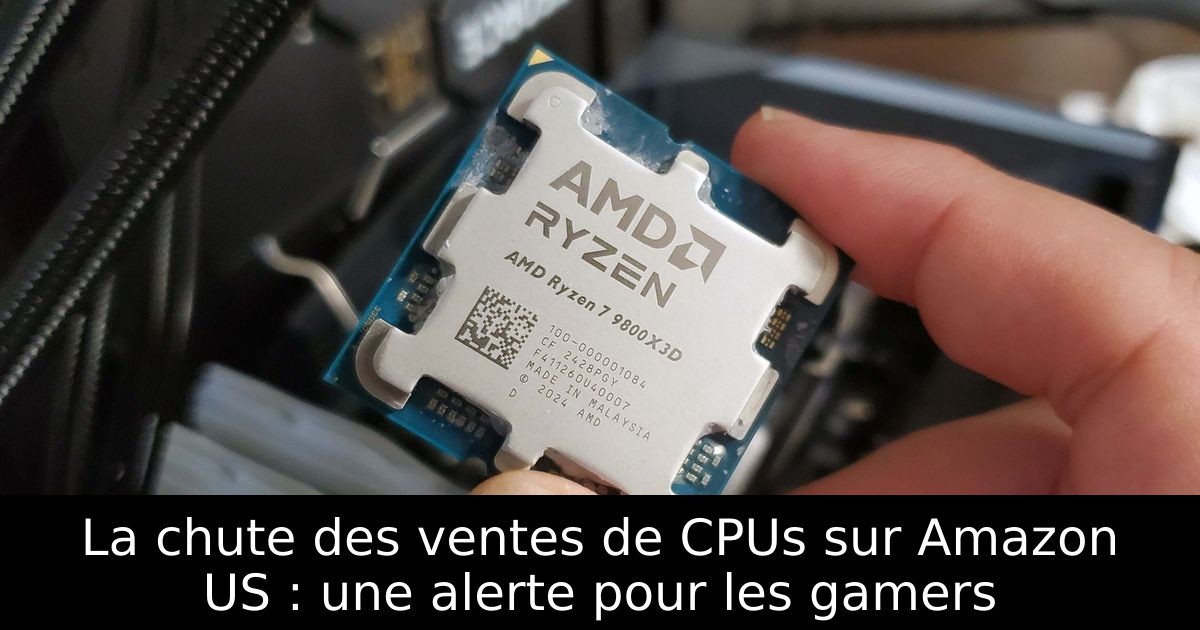 La chute des ventes de CPUs sur Amazon US : une alerte pour les gamers