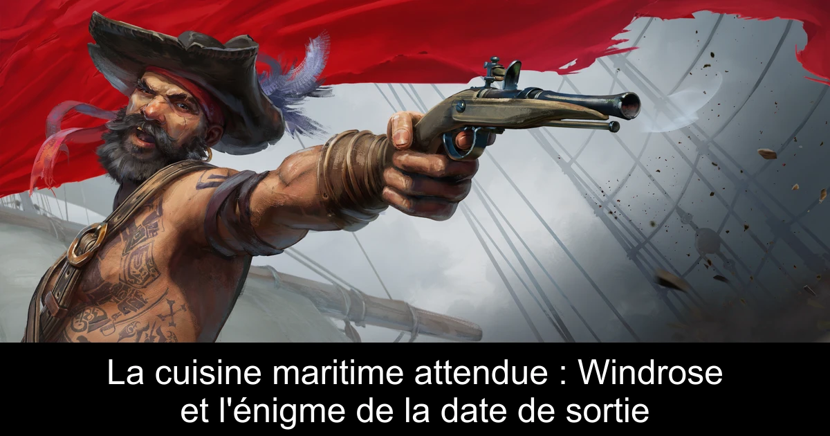 La cuisine maritime attendue : Windrose et l'énigme de la date de sortie