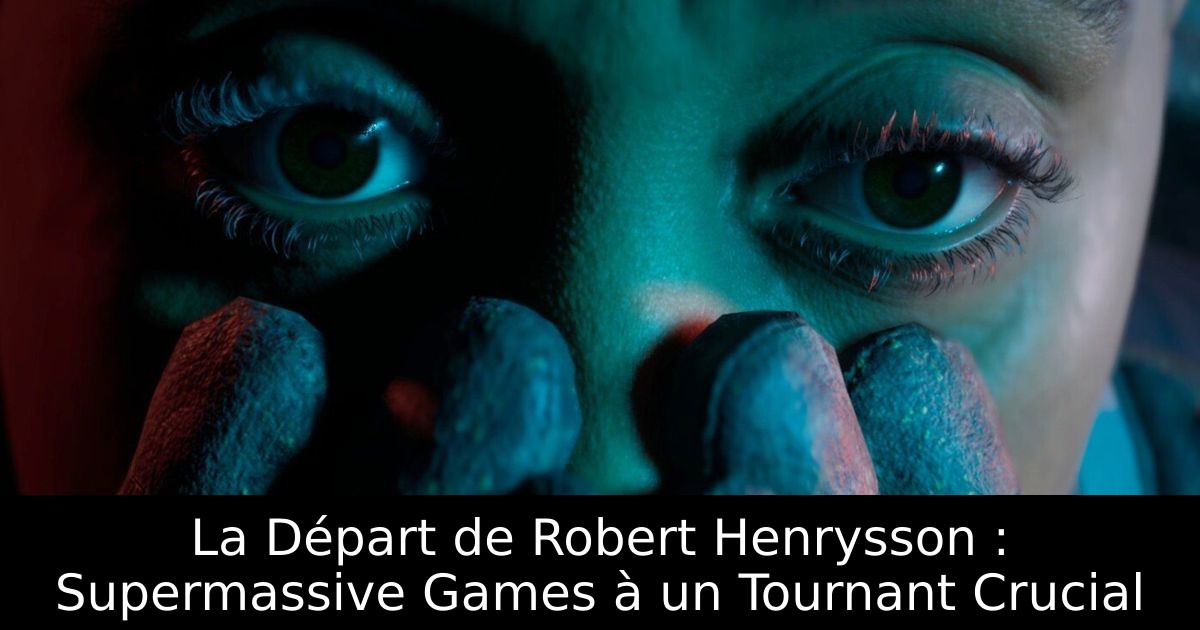 La Départ de Robert Henrysson : Supermassive Games à un Tournant Crucial