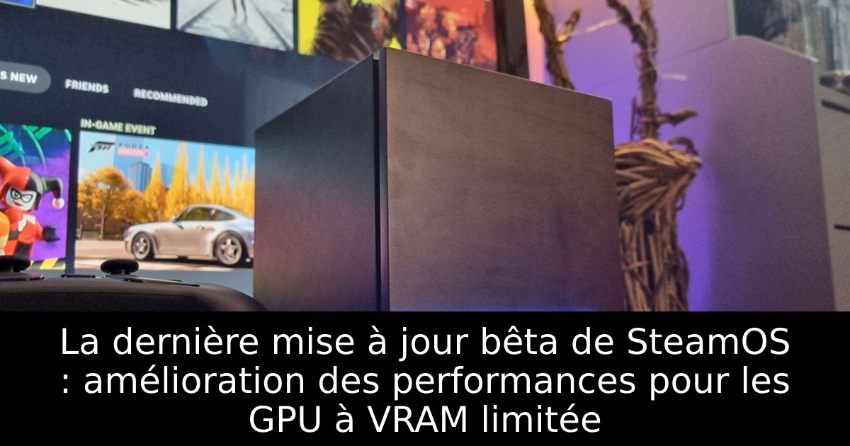 La dernière mise à jour bêta de SteamOS : amélioration des performances pour les GPU à VRAM limitée