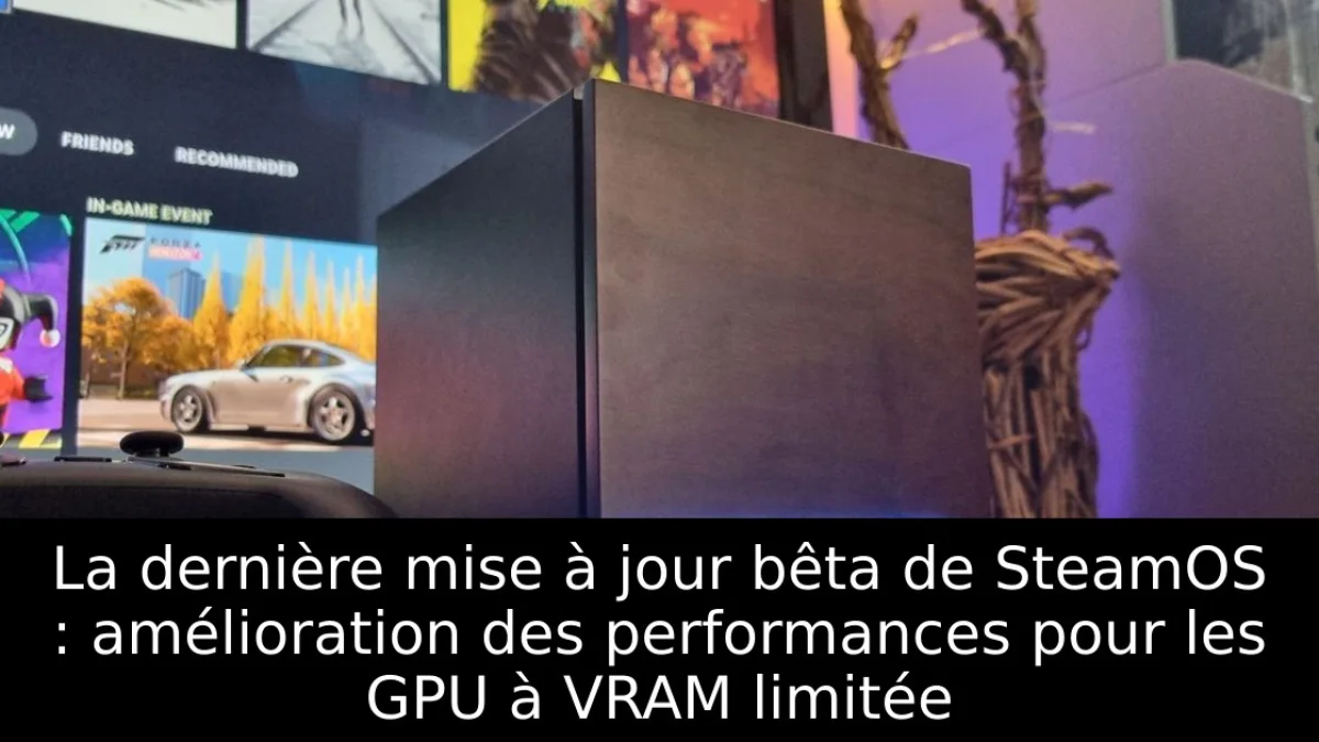 La dernière mise à jour bêta de SteamOS : amélioration des performances pour les GPU à VRAM limitée