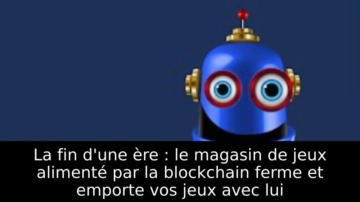 La fin d'une ère : le magasin de jeux alimenté par la blockchain ferme et emporte vos jeux avec lui