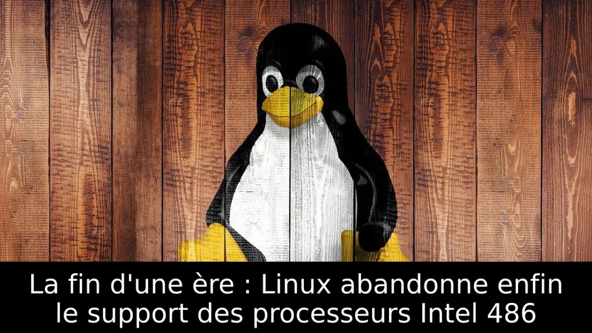 La fin d'une ère : Linux abandonne enfin le support des processeurs Intel 486