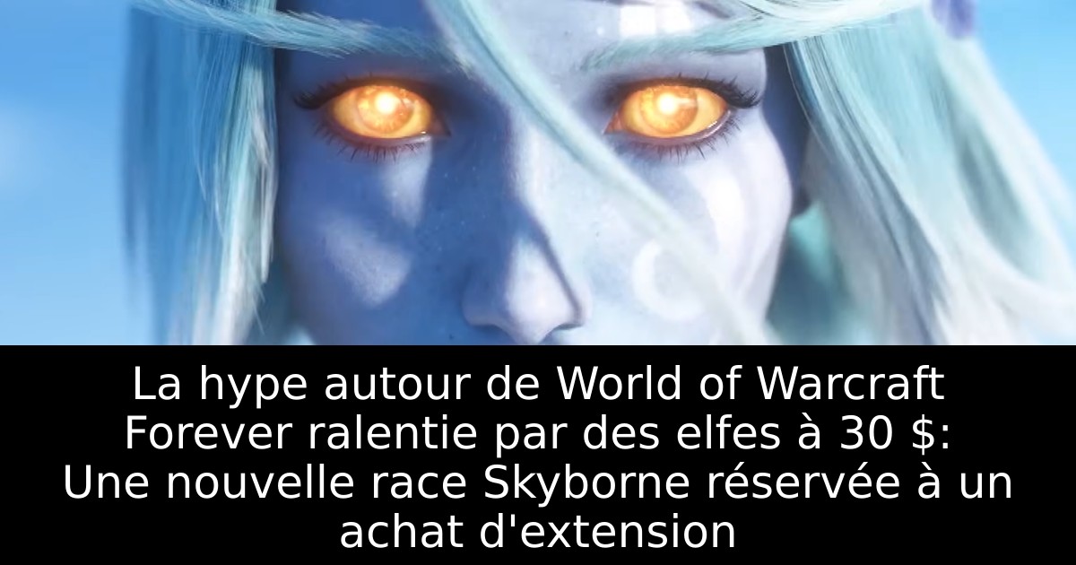La hype autour de World of Warcraft Forever ralentie par des elfes à 30 $: Une nouvelle race Skyborne réservée à un achat d'extension