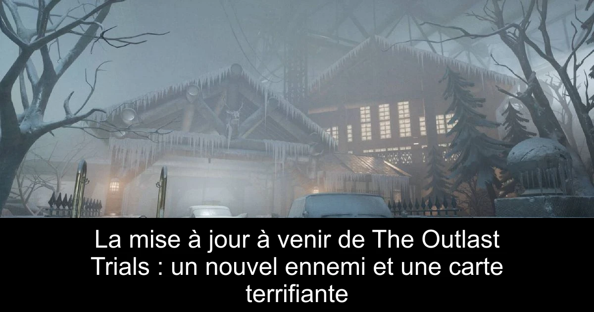 La mise à jour à venir de The Outlast Trials : un nouvel ennemi et une carte terrifiante