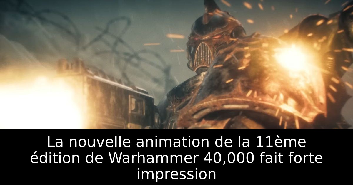 La nouvelle animation de la 11ème édition de Warhammer 40,000 fait forte impression