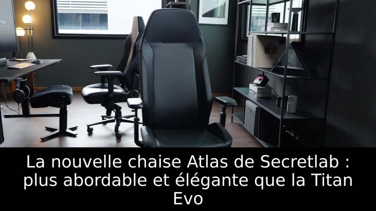 La nouvelle chaise Atlas de Secretlab : plus abordable et élégante que la Titan Evo