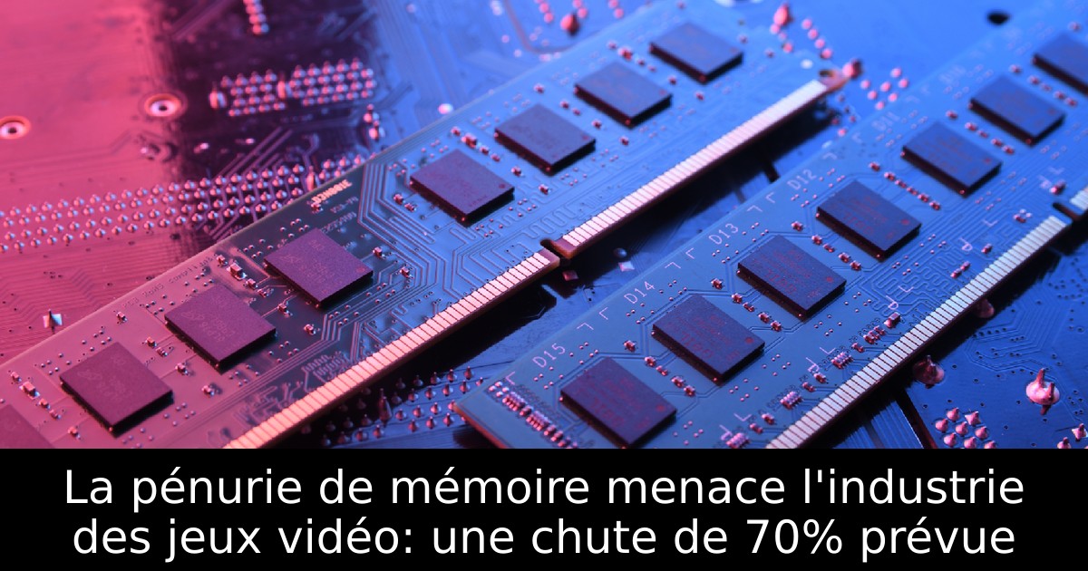 La pénurie de mémoire menace l'industrie des jeux vidéo: une chute de 70% prévue