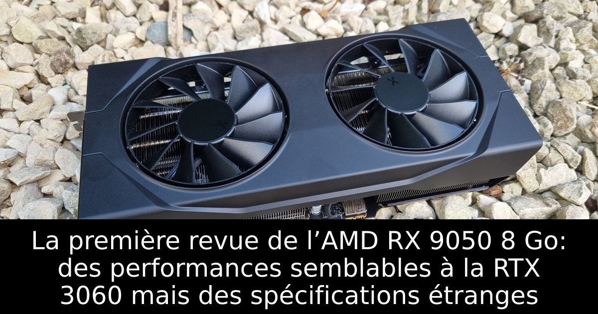 La première revue de l’AMD RX 9050 8 Go: des performances semblables à la RTX 3060 mais des spécifications étranges