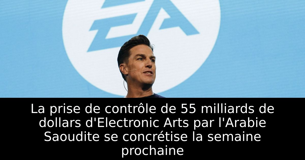 La prise de contrôle de 55 milliards de dollars d'Electronic Arts par l'Arabie Saoudite se concrétise la semaine prochaine