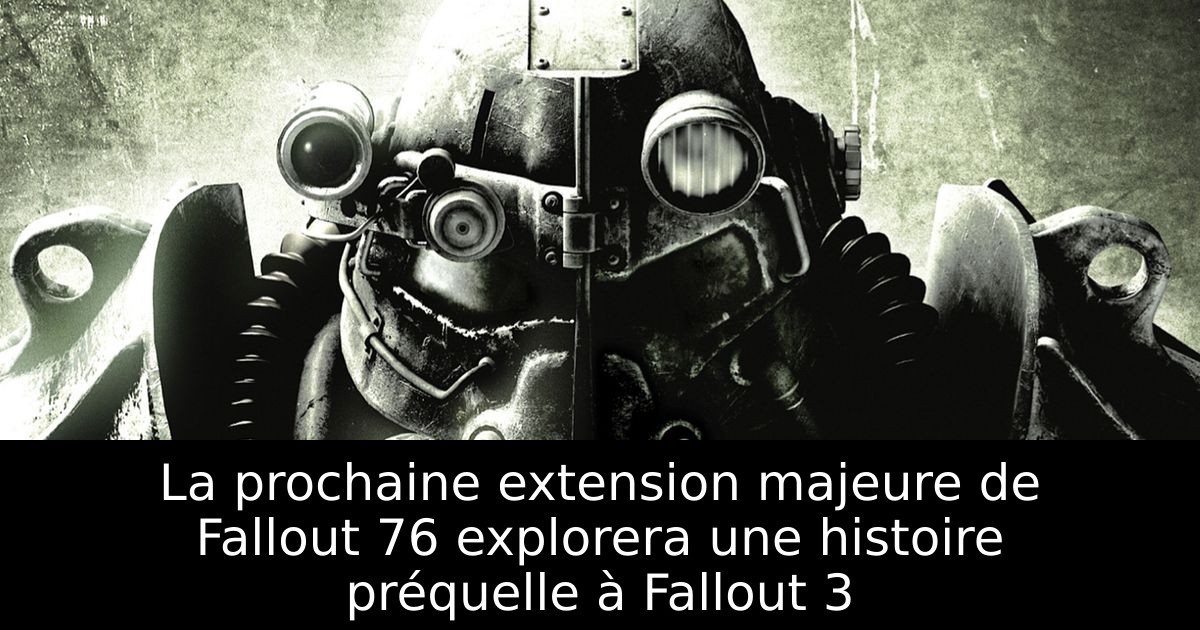 La prochaine extension majeure de Fallout 76 explorera une histoire préquelle à Fallout 3