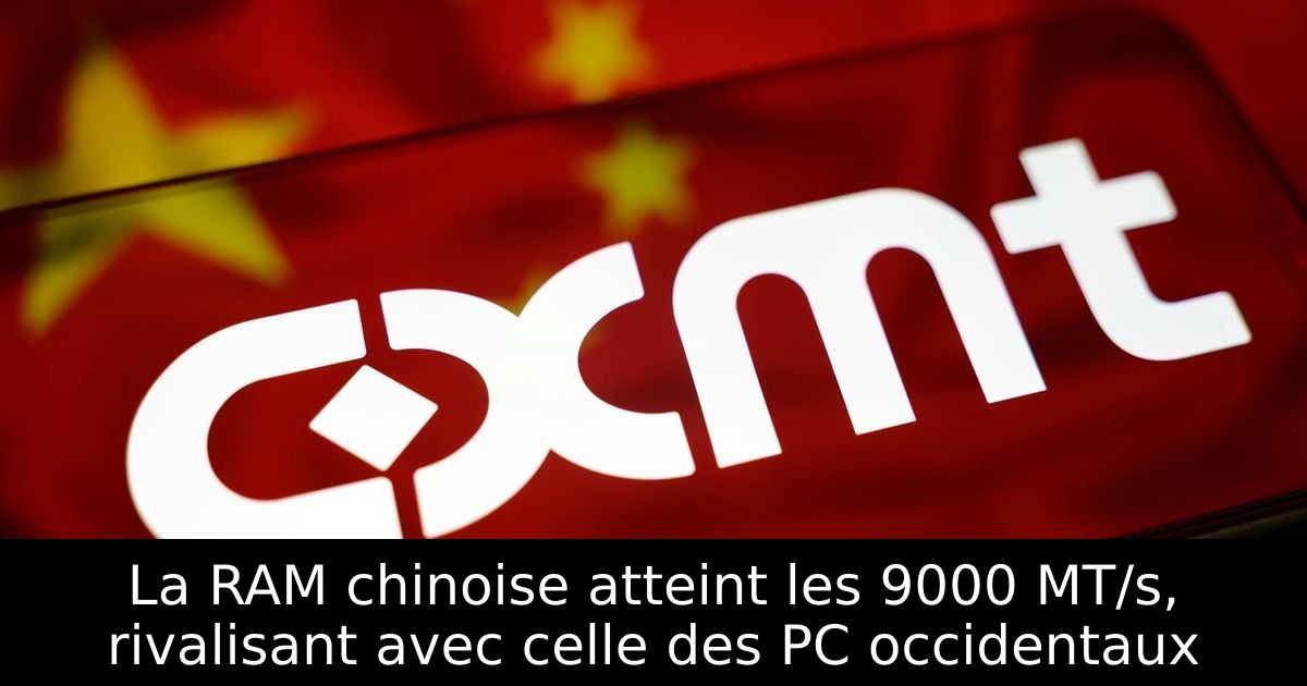 La RAM chinoise atteint les 9000 MT/s, rivalisant avec celle des PC occidentaux