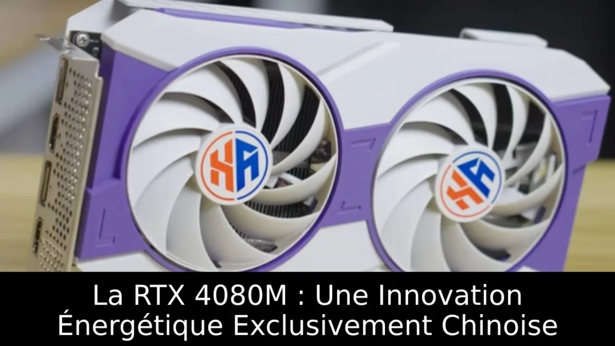 La RTX 4080M : Une Innovation Énergétique Exclusivement Chinoise