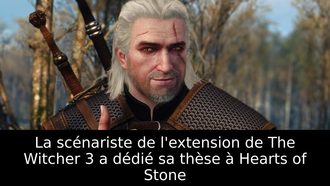 La scénariste de l'extension de The Witcher 3 a dédié sa thèse à Hearts of Stone