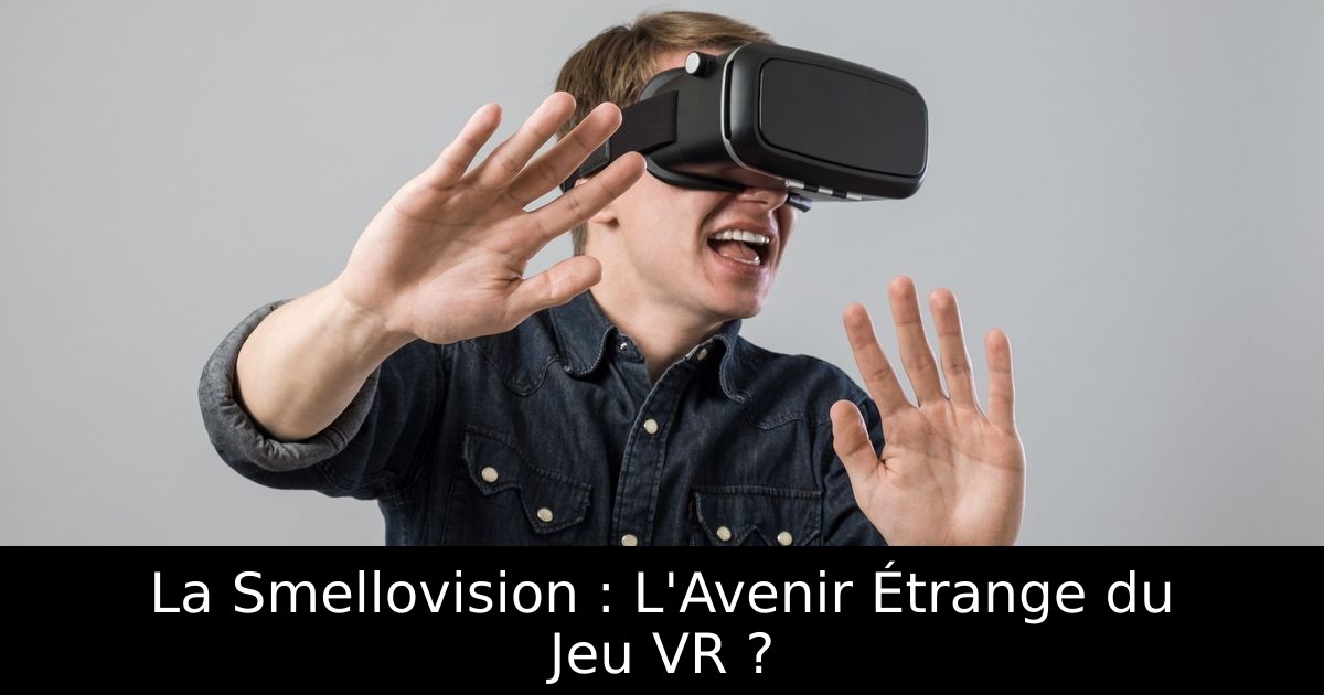 La Smellovision : L'Avenir Étrange du Jeu VR ?
