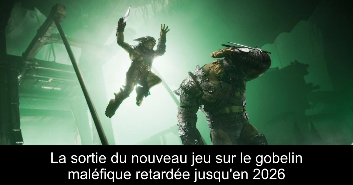 La sortie du nouveau jeu sur le gobelin maléfique retardée jusqu'en 2026