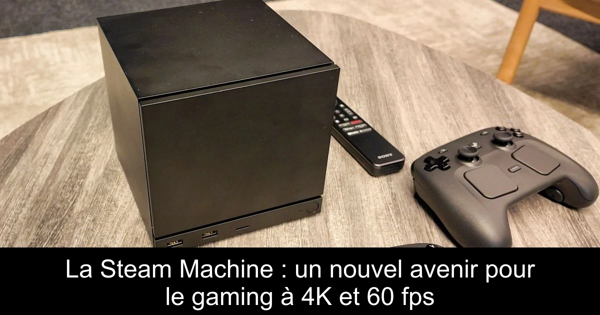 La Steam Machine : un nouvel avenir pour le gaming à 4K et 60 fps