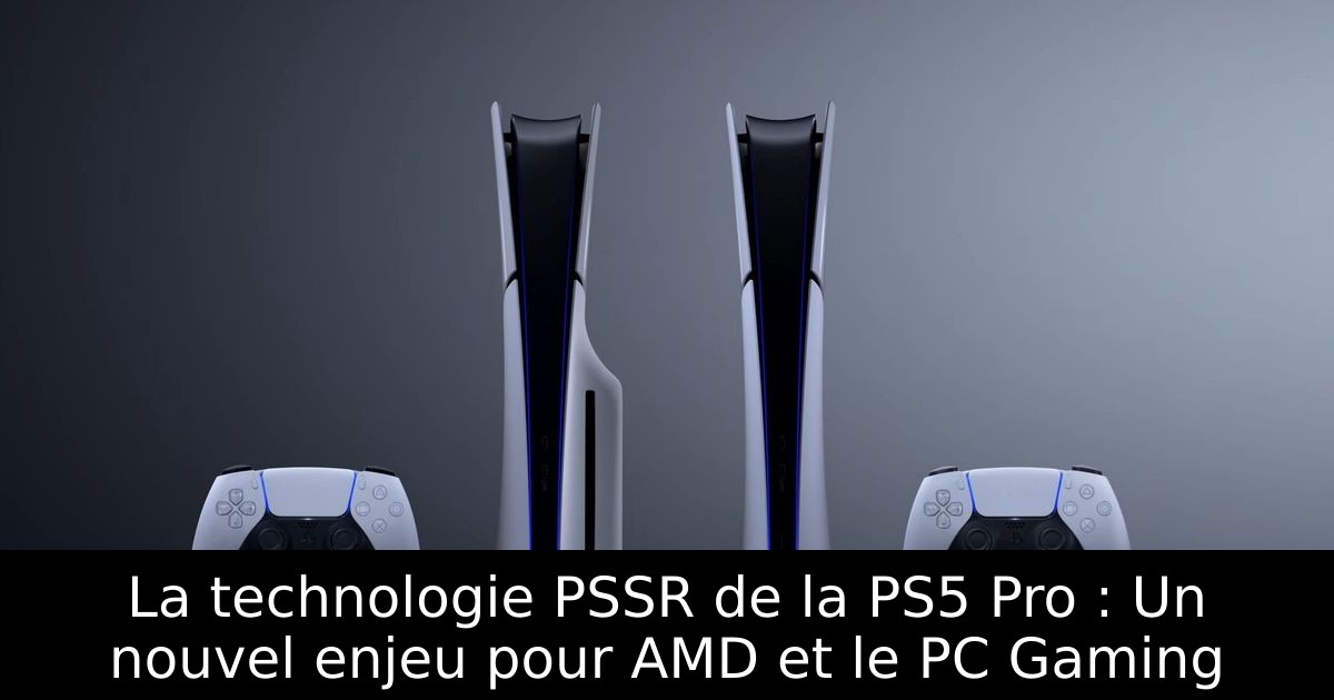 La technologie PSSR de la PS5 Pro : Un nouvel enjeu pour AMD et le PC Gaming