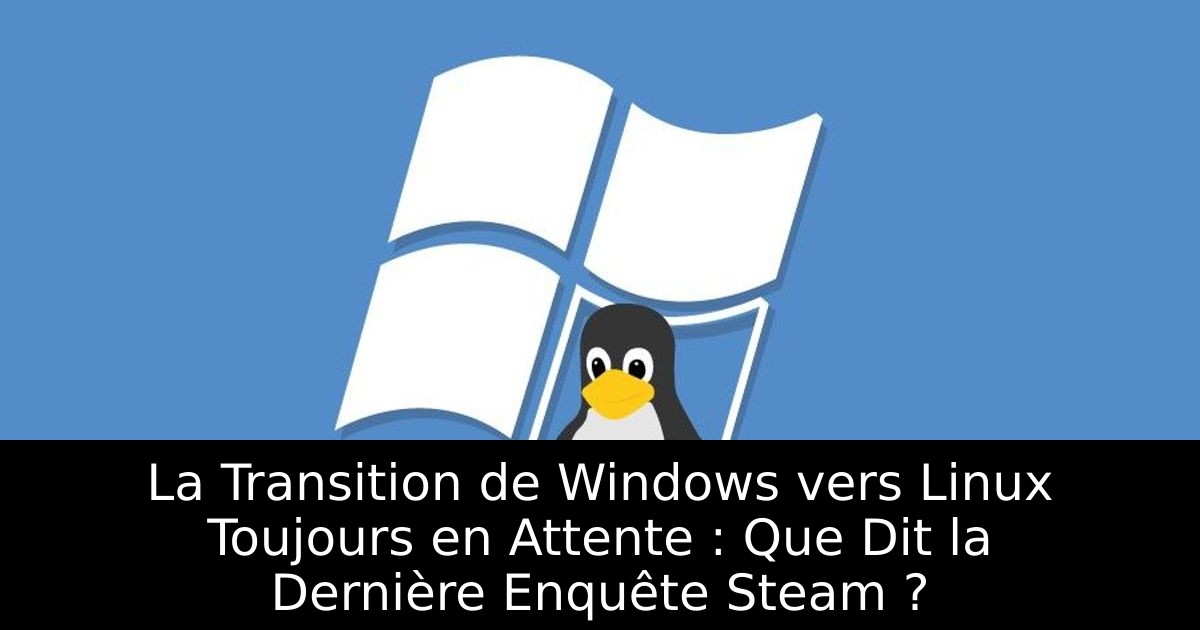 La Transition de Windows vers Linux Toujours en Attente : Que Dit la Dernière Enquête Steam ?