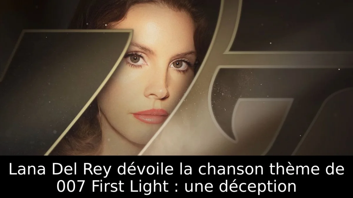 Lana Del Rey dévoile la chanson thème de 007 First Light : une déception