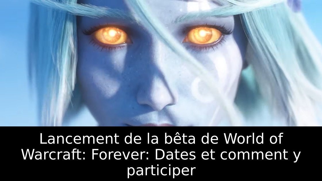 Lancement de la bêta de World of Warcraft: Forever: Dates et comment y participer