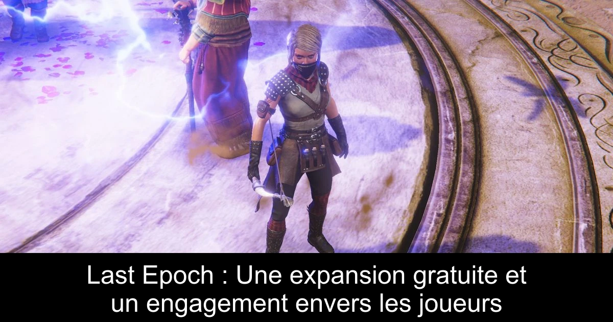Last Epoch : Une expansion gratuite et un engagement envers les joueurs