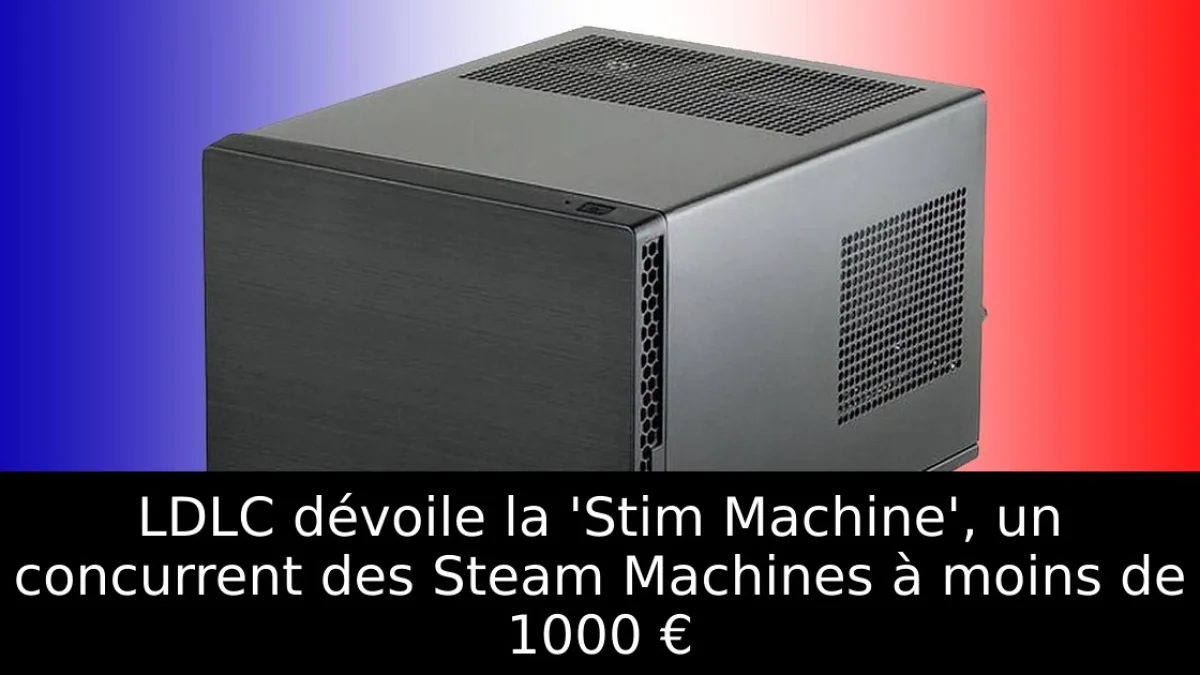 LDLC dévoile la 'Stim Machine', un concurrent des Steam Machines à moins de 1000 €