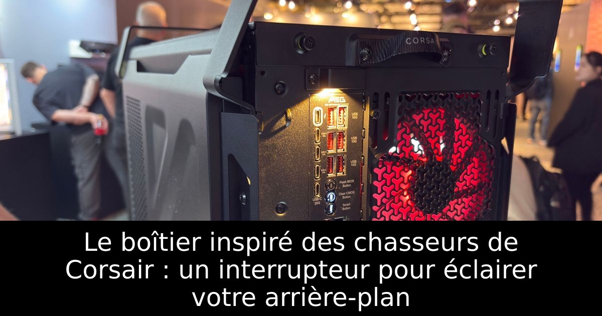 Le boîtier inspiré des chasseurs de Corsair : un interrupteur pour éclairer votre arrière-plan