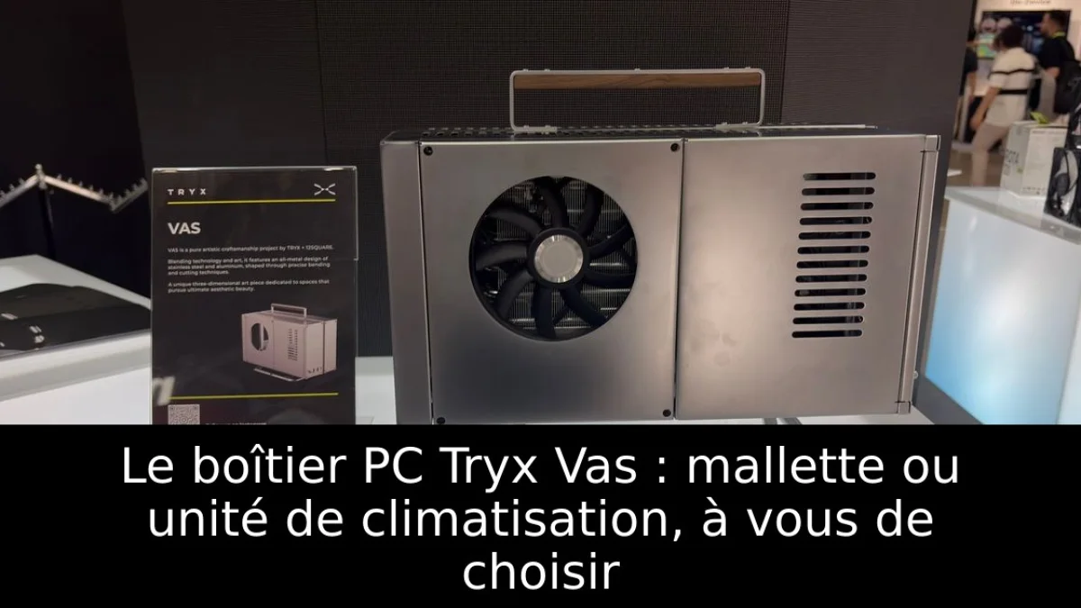 Le boîtier PC Tryx Vas : mallette ou unité de climatisation, à vous de choisir
