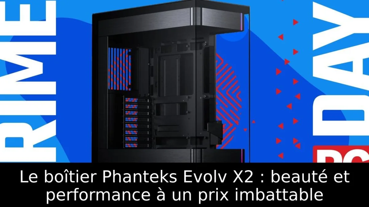 Le boîtier Phanteks Evolv X2 : beauté et performance à un prix imbattable