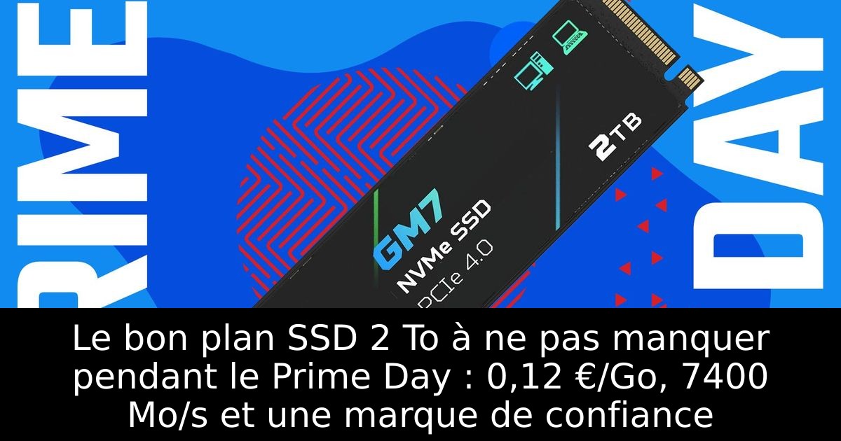 Le bon plan SSD 2 To à ne pas manquer pendant le Prime Day : 0,12 €/Go, 7400 Mo/s et une marque de confiance
