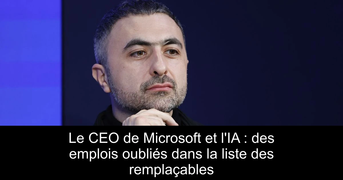 Le CEO de Microsoft et l'IA : des emplois oubliés dans la liste des remplaçables