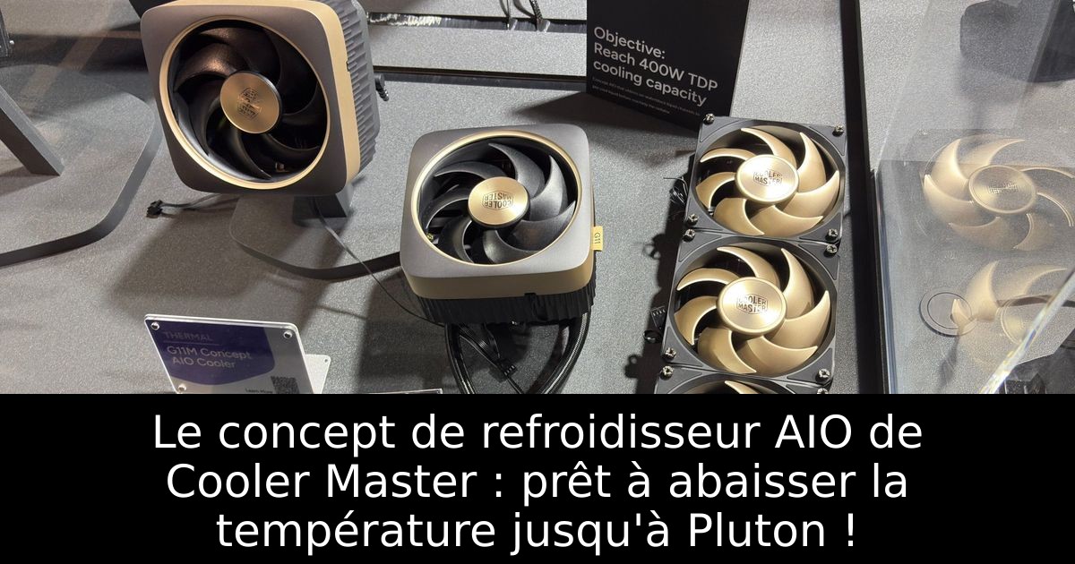 Le concept de refroidisseur AIO de Cooler Master : prêt à abaisser la température jusqu'à Pluton !
