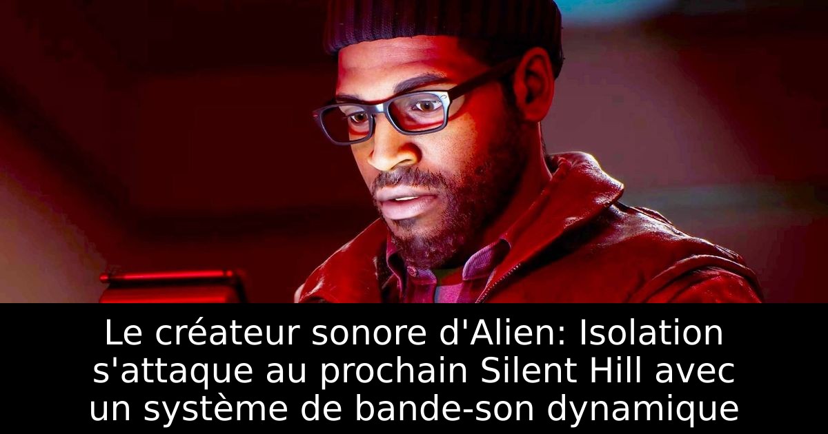 Le créateur sonore d'Alien: Isolation s'attaque au prochain Silent Hill avec un système de bande-son dynamique
