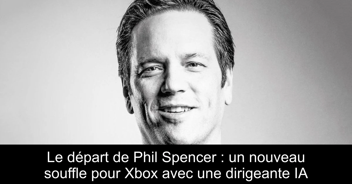 Le départ de Phil Spencer : un nouveau souffle pour Xbox avec une dirigeante IA