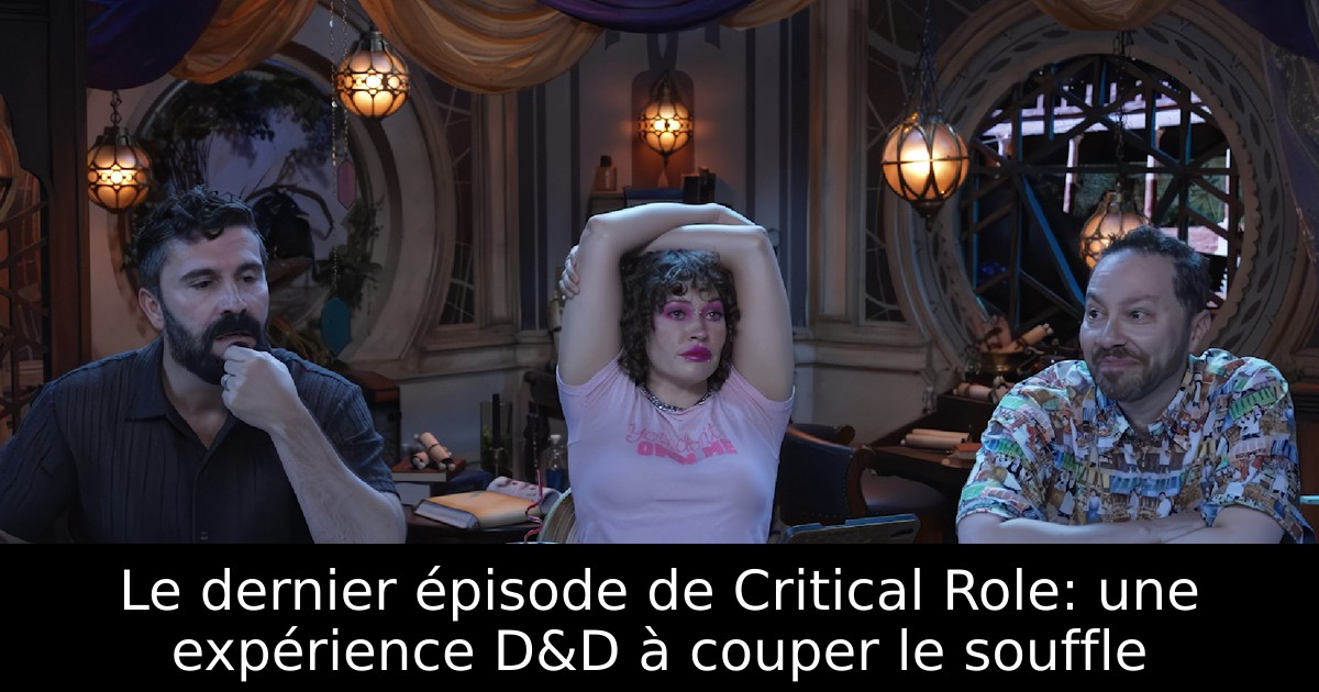 Le dernier épisode de Critical Role: une expérience D&D à couper le souffle