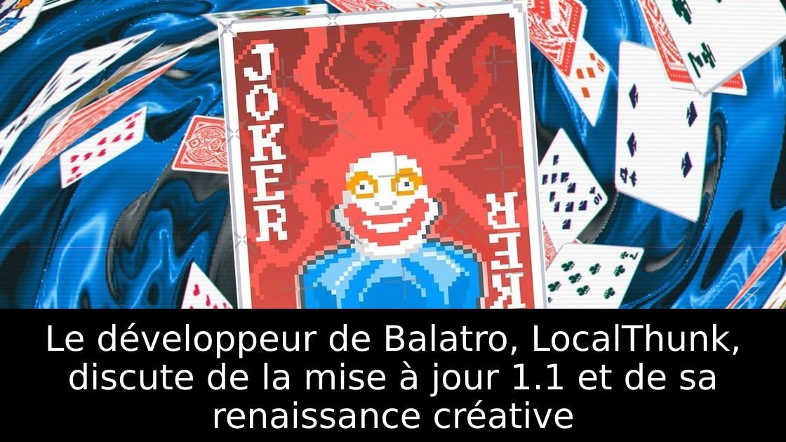 Le développeur de Balatro, LocalThunk, discute de la mise à jour 1.1 et de sa renaissance créative