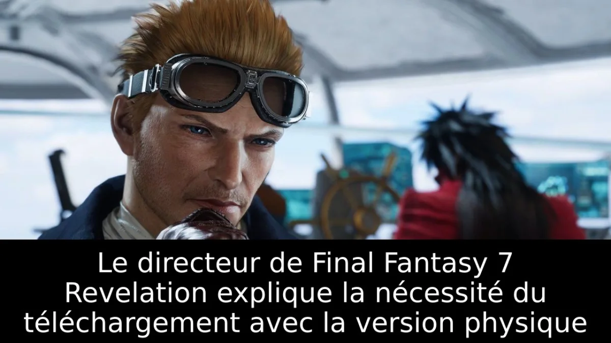Le directeur de Final Fantasy 7 Revelation explique la nécessité du téléchargement avec la version physique