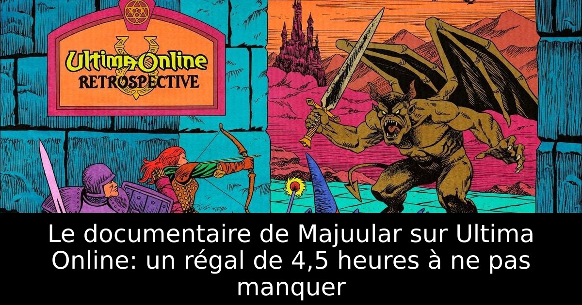 Le documentaire de Majuular sur Ultima Online: un régal de 4,5 heures à ne pas manquer